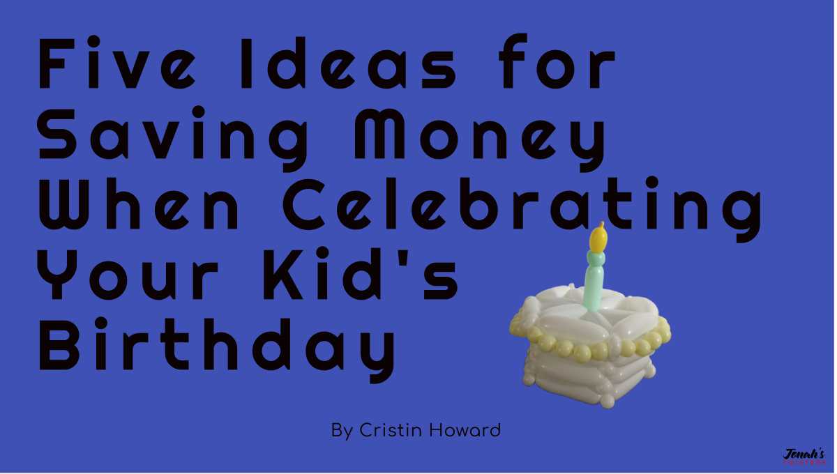 Five Ideas for Saving Money When Celebrating Your Kid's Birthday