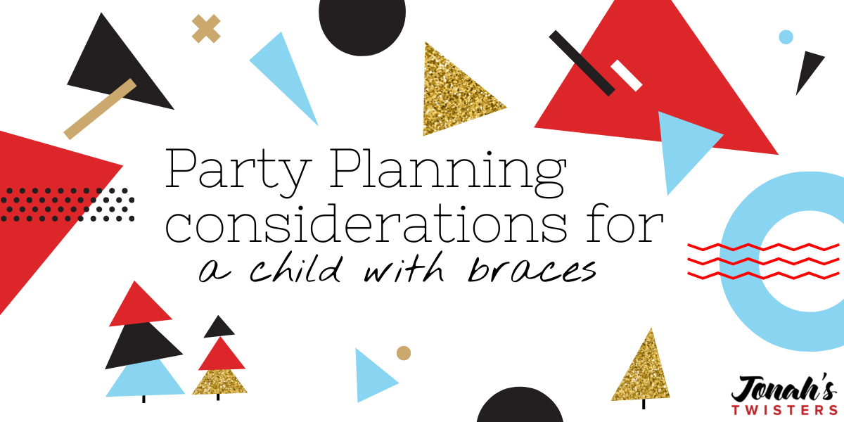 Party Planning considerations for a child with braces